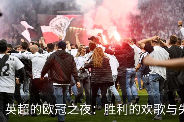 英超的欧冠之夜：胜利的欢歌与失落的呜咽